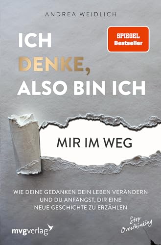 Ich Denke, Also Bin Ich... Mir Im Weg: Wie Deine Gedanken Dein Leben Verändern Und Du Anfängst, Dir Eine Neue Geschichte Zu Erzählen (Spiegel-Bestsell