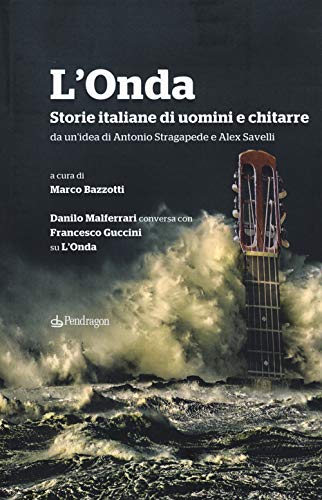 L'Onda. Storie Italiane Di Uomini E Chitarre. Danilo Malferrari Conversa Con Francesco Guccini Su «L'Onda»