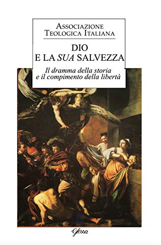 Dio E La Sua Salvezza. Il Dramma Della Storia E Il Compimento Della Libertà