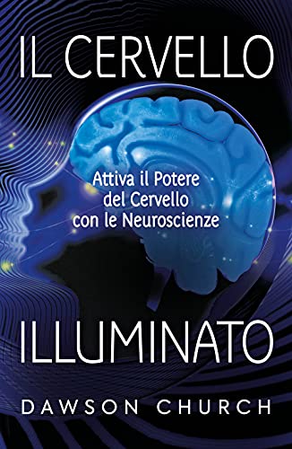 Il Cervello Illuminato: Attiva Il Potere Del Cervello Con Le Neuroscienze