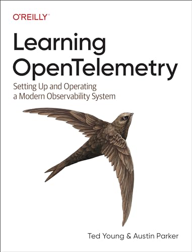 Learning Opentelemetry: Setting Up And Operating A Modern Observability System