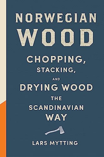Norwegian Wood: The Pocket Guide To Chopping, Stacking And Drying Wood The Scandinavian Way