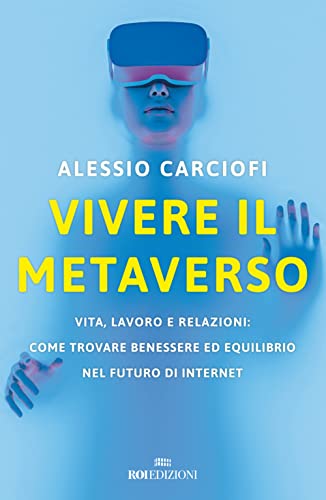 Vivere Il Metaverso. Vita, Lavoro E Relazioni: Come Trovare Benessere Ed Equilibrio Nel Futuro Di Internet