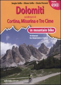 Dolomiti. Nei Dintorni Di Cortina, Misurina E Tre Cime In Mountain Bike. 30 Itinerari Tra Ampezzano E Cadore