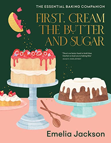 First, Cream The Butter And Sugar: The Essential Baking Companion