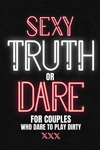 Sexy Truth Or Dare For Couples Who Dare To Play Dirty: Sex Game Book For Dating Or Married Couples| Loaded Questions And Naughty Dares|Taboo Game For 