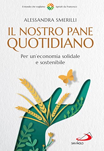 Il Nostro Pane Quotidiano. Per Un'Economia Solidale Sostenibile
