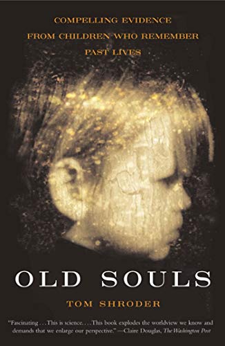 Old Souls: Scientific Evidence For Reincarnation From Children Who Recall Past Lives: The Scientific Evidence For Past Lives