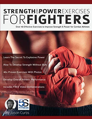 Strength And Power Exercises For Fighters: Over 40 Effective Exercises To Improve Strength And Power For Combat Athletes