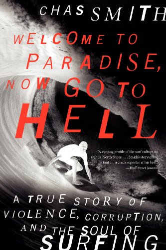 Welcome To Paradise, Now Go To Hell: A True Story Of Violence, Corruption, And The Soul Of Surfing