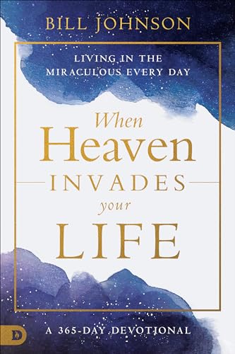 When Heaven Invades Your Life: Living In The Miraculous Every Day: Living In The Miraculous Every Day; A 365-Day Devotional
