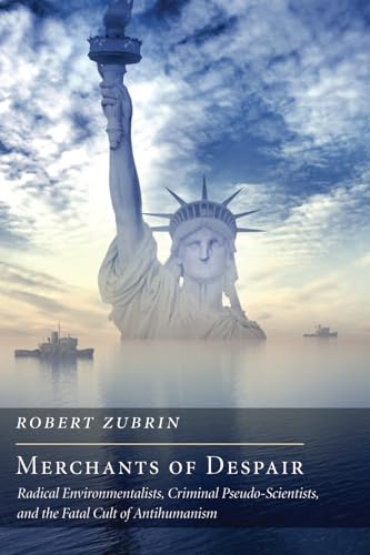 Merchants Of Despair: Radical Environmentalists, Criminal Pseudo-Scientists, And The Fatal Cult Of Antihumanism