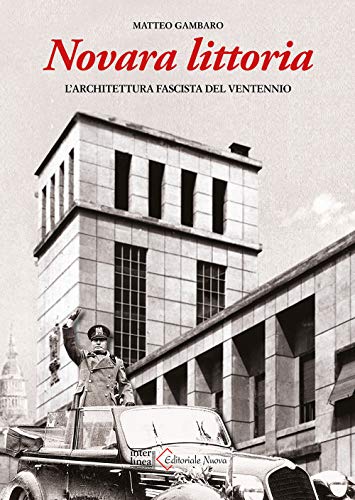 Novara Littoria. L'Architettura Fascista Del Ventennio. Ediz. Illustrata