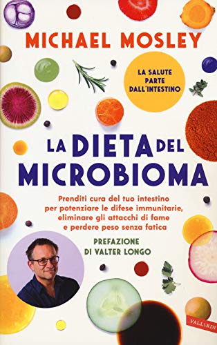 La Dieta Del Microbioma. Prenditi Cura Del Tuo Intestino Per Potenziare Le Difese Immunitarie, Eliminare Gli Attacchi Di Fame E Perdere Peso Senza Fat