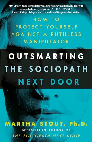 Outsmarting The Sociopath Next Door: How To Protect Yourself Against A Ruthless Manipulator