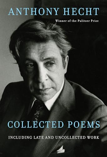 Collected Poems Of Anthony Hecht: Including Late And Uncollected Work