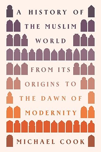 A History Of The Muslim World: From Its Origins To The Dawn Of Modernity