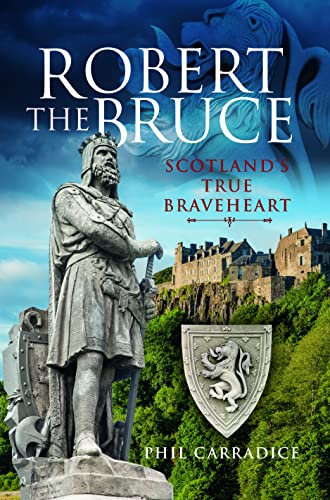 Robert The Bruce: Scotland'S True Braveheart