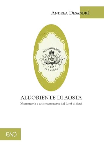 All'Oriente Di Aosta. Massoneria E Antimassoneria Dai Lumi Ai Fasci