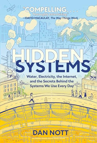 Hidden Systems: Water, Electricity, The Internet, And The Secrets Behind The Systems We Use Every Day (A Graphic Novel)