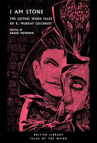 I Am Stone: The Gothic Weird Tales Of R. Murray Gilchrist (Tales Of The Weird): 25 (British Library Tales Of The Weird)