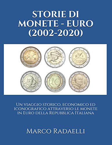 Storie Di Monete - Euro (2002-2020): Un Viaggio Storico, Economico Ed Iconografico Attraverso Le Monete In Euro Della Repubblica Italiana