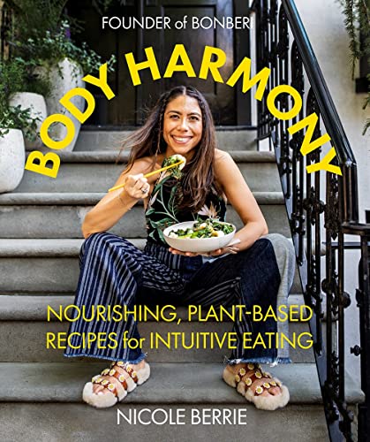 Body Harmony: Nourishing, Plant-Based Recipes For Intuitive Eating