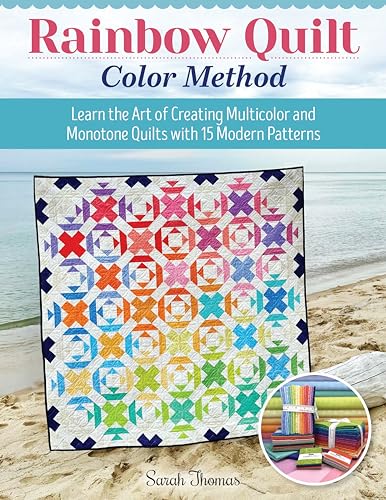 Rainbow Quilt Color Method: Learn The Art Of Creating Multi-Color And Monotone Quilts With 15 Modern Patterns