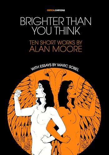 Brighter Than You Think: 10 Short Works By Alan Moore: With Critical Essays By Marc Sobel