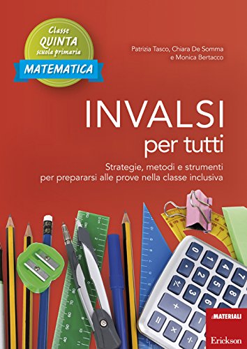 Invalsi Per Tutti. Strategie, Metodi E Strumenti Per Prepararsi Alle Prove Nella Classe Inclusiva. Matematica. Classe Quinta Scuola Primaria
