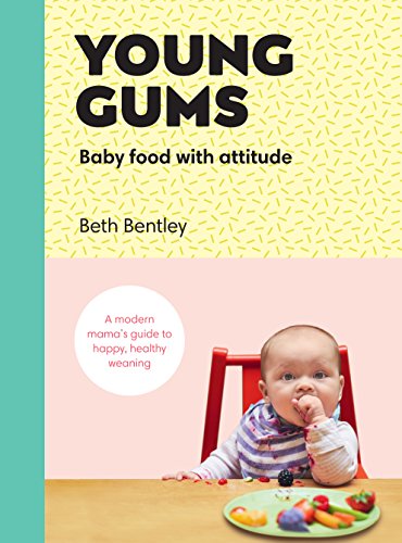Young Gums: Baby Food With Attitude: A Modern Mama’S Guide To Happy, Healthy Weaning