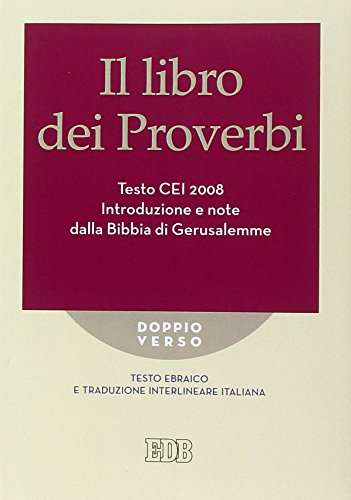 Il Libro Dei Proverbi. Testo Cei 2008. Introduzione E Note Dalla Bibbia Di Gerusalemme. Versione Interlineare In Italiano