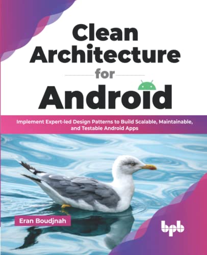 Clean Architecture For Android: Implement Expert-Led Design Patterns To Build Scalable, Maintainable, And Testable Android Apps (English Edition)