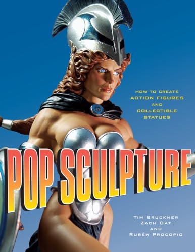 Pop Sculpture: How To Create Action Figures And Collectible Statues