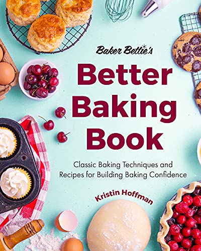 Baker Bettie'S Better Baking Book: Classic Baking Techniques And Recipes For Building Baking Confidence