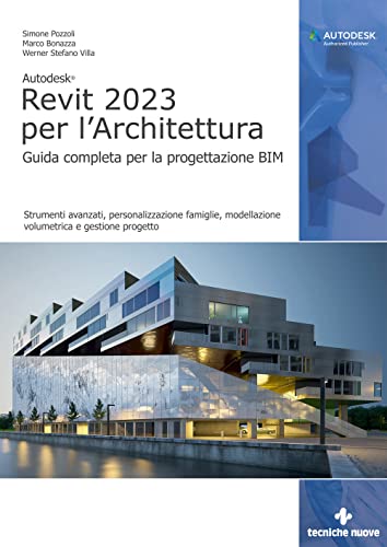 Autodesk Revit 2023 Per L'Architettura. Guida Completa Per La Progettazione Bim. Strumenti Avanzati, Personalizzazione Famiglie, Modellazione ... Digi