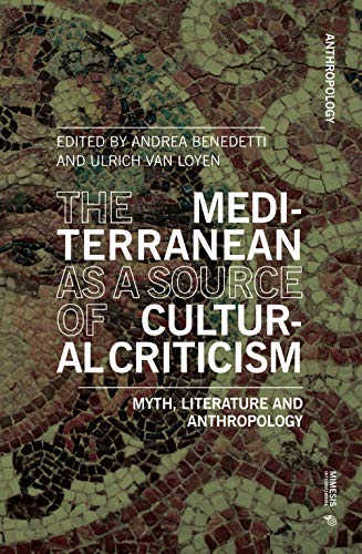 The Mediterranean As A Source Of Cultural Criticism. Myth, Literature, Anthropology: Myth, Literature, And Anthropology