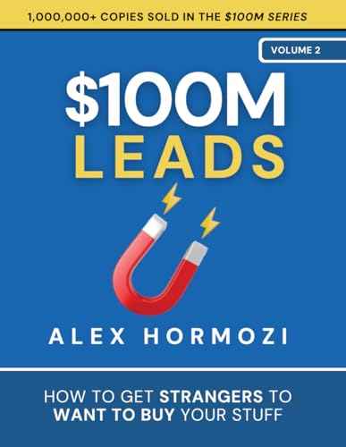 $100M Leads: How To Get Strangers To Want To Buy Your Stuff