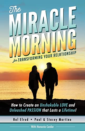 The Miracle Morning For Transforming Your Relationship: How To Create An Unshakable Love And Unleashed Passion That Lasts A Lifetime!: Volume 9