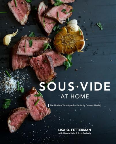 Sous Vide At Home: The Modern Technique For Perfectly Cooked Meals [A Cookbook]