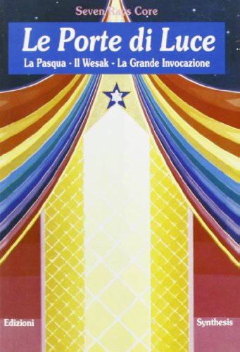 Le Porte Di Luce. La Pasqua, Il Wesak, La Grande Invocazione