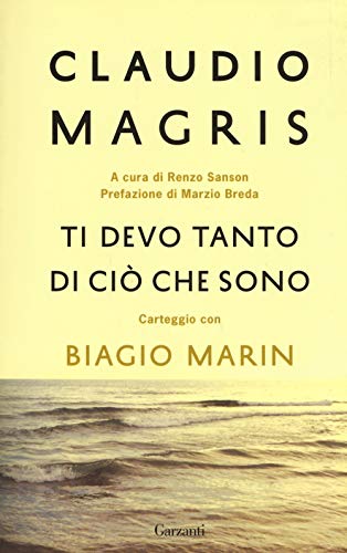 Ti Devo Tanto Di Ciò Che Sono. Carteggio Con Biagio Marin. Nuova Ediz.