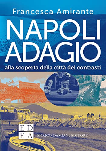 Napoli Adagio. Alla Scoperta Della Citta Dei Contrasti