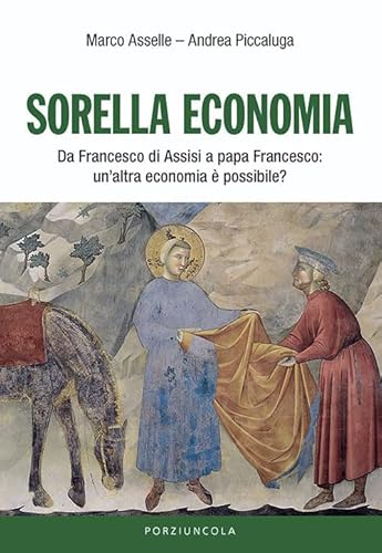 Sorella Economia. Da Francesco Di Assisi A Papa Francesco: Un'Altra Economia È Possibile?