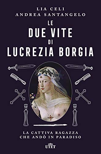 Le Due Vite Di Lucrezia Borgia. La Cattiva Ragazza Che Andò In Paradiso
