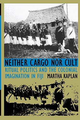 Neither Cargo Nor Cult: Ritual Politics And The Colonial Imagination In Fiji
