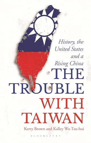 The Trouble With Taiwan: History, The United States And A Rising China