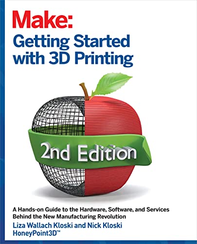 Getting Started With 3D Printing: A Hands-On Guide To The Hardware, Software, And Services Behind The New Manufacturing Revolution