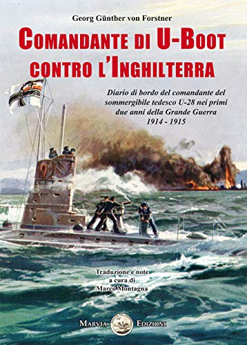 Comandante Di U-Boot Contro L'Inghilterra. Diario Di Bordo Del Comandante Del Sommergibile Tedesco U-28 Nei Primi Due Anni Della Grande Guerra 1914-19