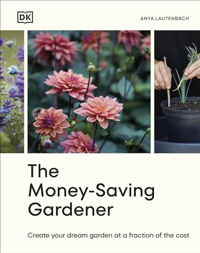 The Money-Saving Gardener: Create Your Dream Garden At A Fraction Of The Cost: The Sunday Times Bestseller